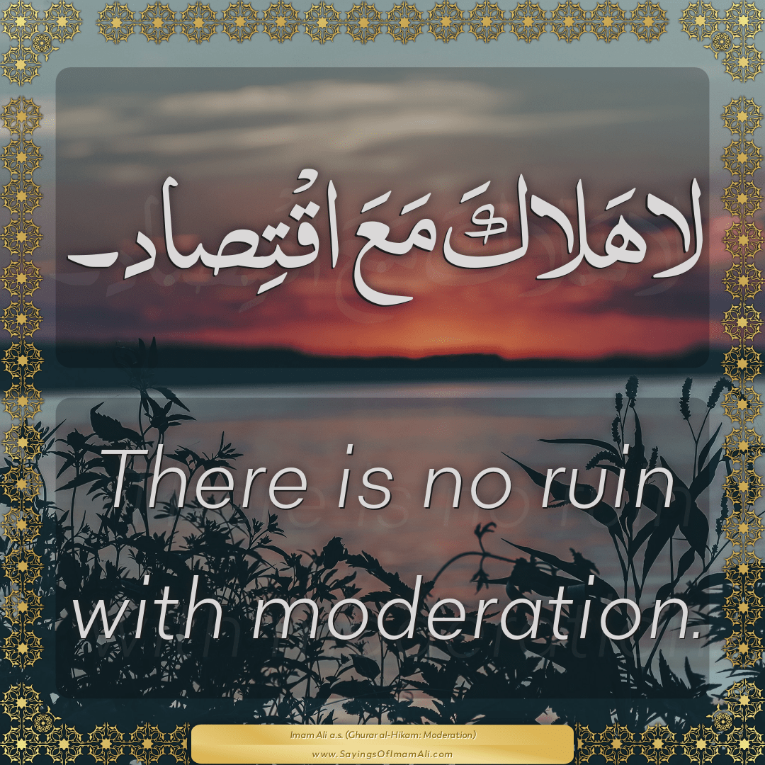 There is no ruin with moderation.